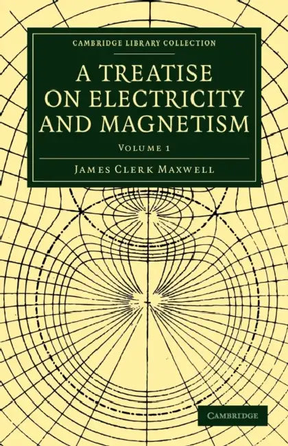 A Treatise on Electricity and Magnetism - Volume 1 by James Clerk Maxwell, Maxwell James Clerk