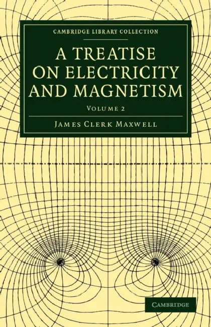 A Treatise on Electricity and Magnetism - Volume 2 by James Clerk Maxwell, Maxwell James Clerk