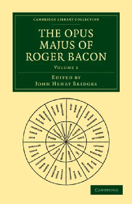 The Opus Majus of Roger Bacon by Roger Bacon, Bacon Roger, John Henry Bridges