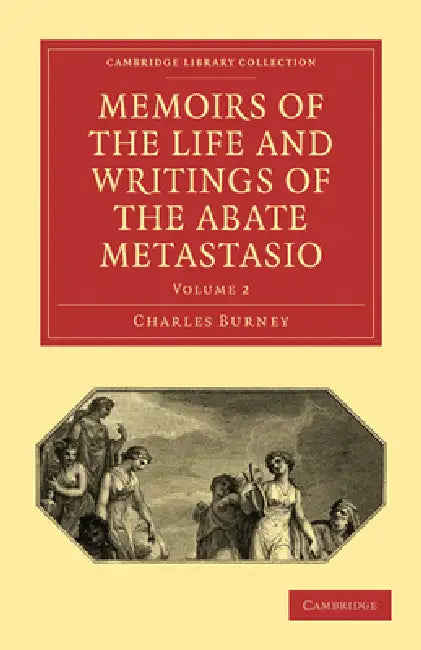 Memoirs of the Life and Writings of the Abate Metastasio: In Which Are Incorporated, Translations of His Principal Letters by Charles Burney, Pietro Antonio Metastasio, Burney Charles