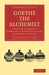 Goethe the Alchemist: A Study of Alchemical Symbolism in Goethe S Literary and Scientific Works by Ronald Douglas Gray, Gray Ronald Douglas