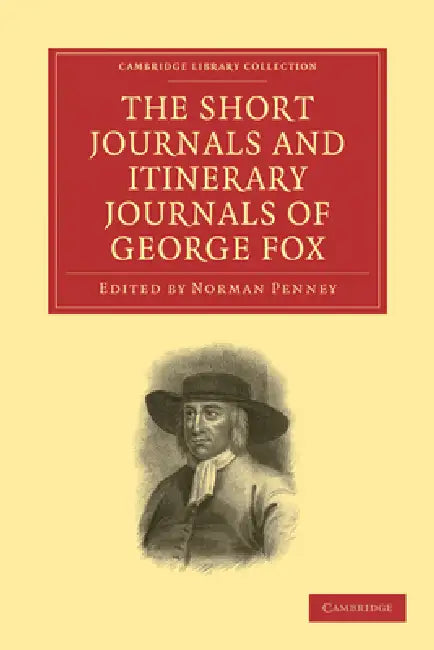 The Short Journals and Itinerary Journals of George Fox: In Commemoration of the Tercentenary of His Birth (1624-1924) by George Fox, Norman Penney