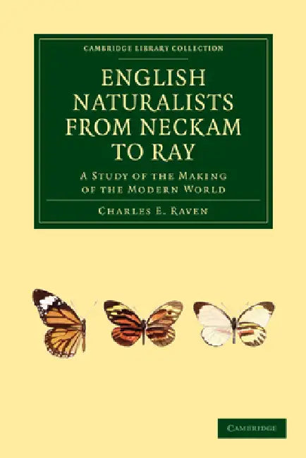 English Naturalists from Neckam to Ray: A Study of the Making of the Modern World by Charles E. Raven, Raven