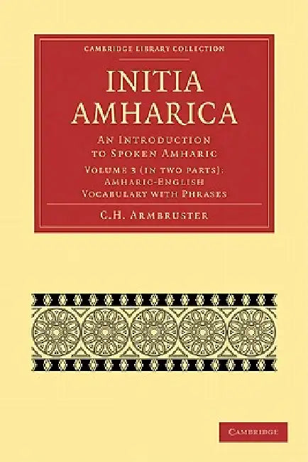 Initia Amharica 2 Part Set: Volume 3, Amharic-English Vocabulary with Phrases: An Introduction to Spoken Amharic by C. H. Armbruster