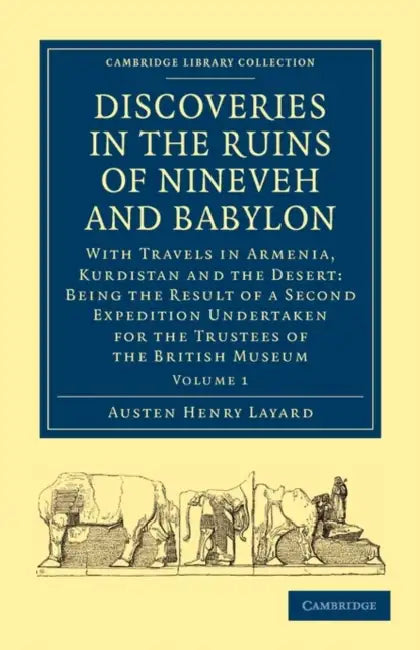 Discoveries in the Ruins of Nineveh and Babylon: With Travels in Armenia, Kurdistan and the Desert: Being the Result of a Second Expedition Undertaken by Austen Henry Layard, Layard Austen Henry