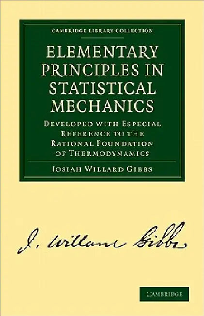 Elementary Principles in Statistical Mechanics: Developed with Especial Reference to the Rational Foundation of Thermodynamics by Josiah Willard Gibbs