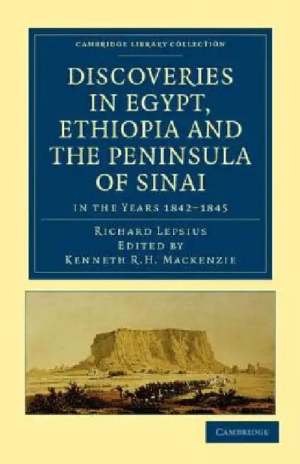 Discoveries in Egypt, Ethiopia and the Peninsula of Sinai: In the Years 1842-1845, During the Mission Sent Out by His Majesty Frederick William IV of by Richard Lepsius, Kenneth R. H. MacKenzie