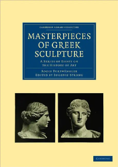Masterpieces of Greek Sculpture: A Series of Essays on the History of Art by Furtwangler Adolf