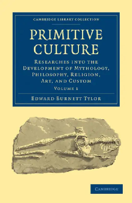 Primitive Culture: Researches Into the Development of Mythology, Philosophy, Religion, Art, and Custom by Edward Burnett Tylor