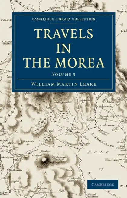 Travels in the Morea - Volume 3 by William Martin Leake, Leake