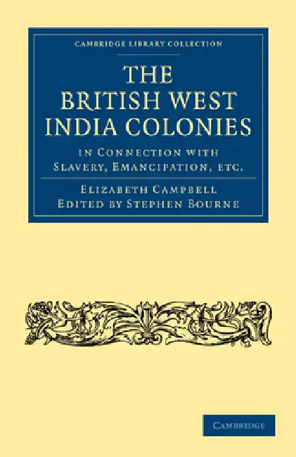 The British West India Colonies in Connection with Slavery, Emancipation, Etc. by Elizabeth Campbell, Stephen Bourne
