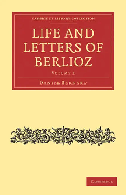 Life and Letters of Berlioz by Hector Berlioz, Daniel Bernard, H. Mainwaring Dunstan