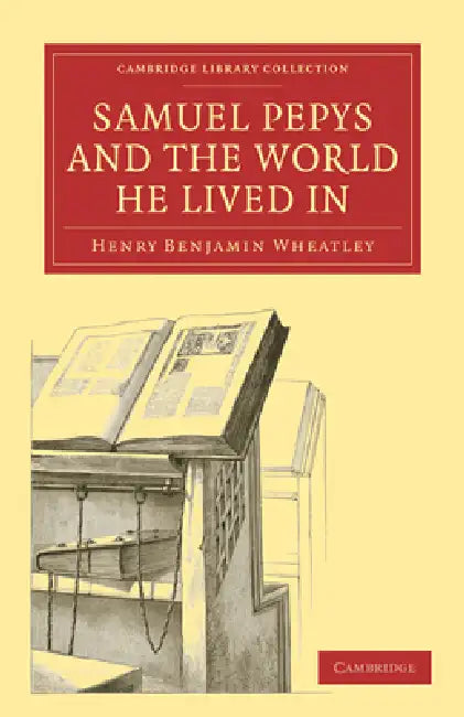 Samuel Pepys and the World He Lived in by Henry Benjamin Wheatley
