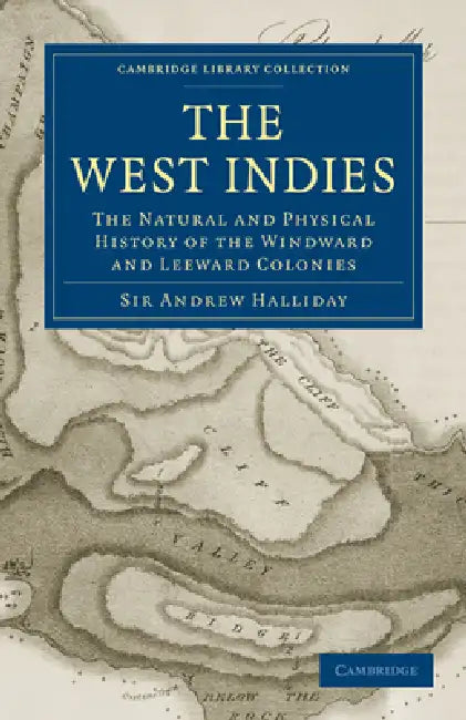 The West Indies: The Natural and Physical History of the Windward and Leeward Colonies by Andrew Halliday