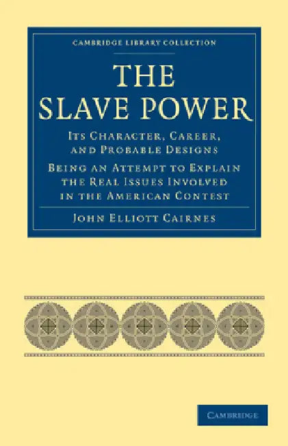 The Slave Power: Its Character, Career, and Probable Designs by John Elliott Cairnes