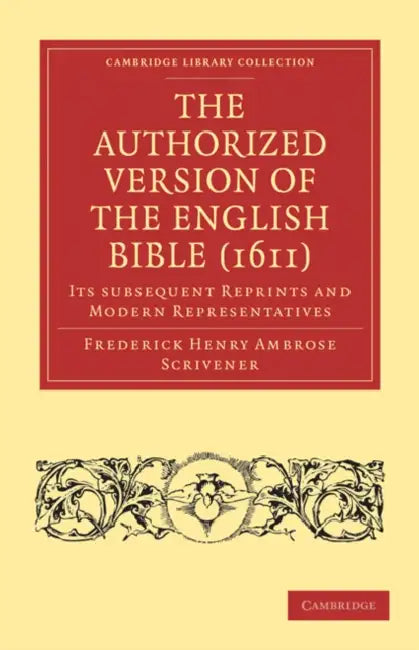 The Authorized Version of the English Bible (1611) by Frederick Henry Ambrose Scrivener