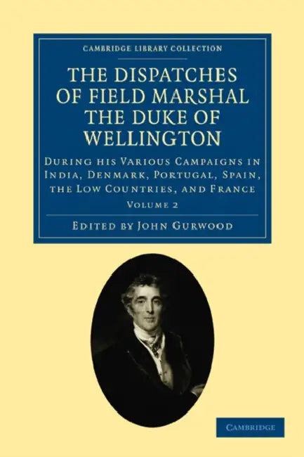 The Dispatches of Field Marshal the Duke of Wellington - Volume 2 by Arthur Wellesley Wellington, Arthur Wellesley, John Gurwood