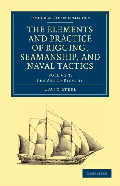 The Elements and Practice of Rigging, Seamanship, and Naval Tactics by David Steel