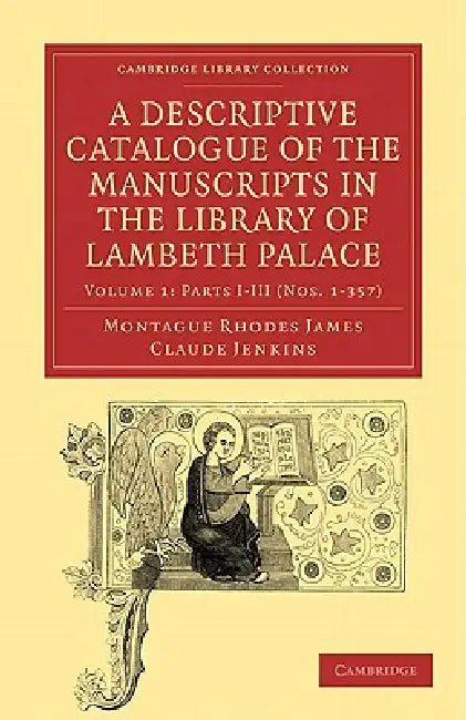 A Descriptive Catalogue of the Manuscripts in the Library of Lambeth Palace - Volume 1 by Montague Rhodes James, Claude Jenkins