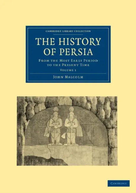 The History of Persia: From the Most Early Period to the Present Time by John Malcolm