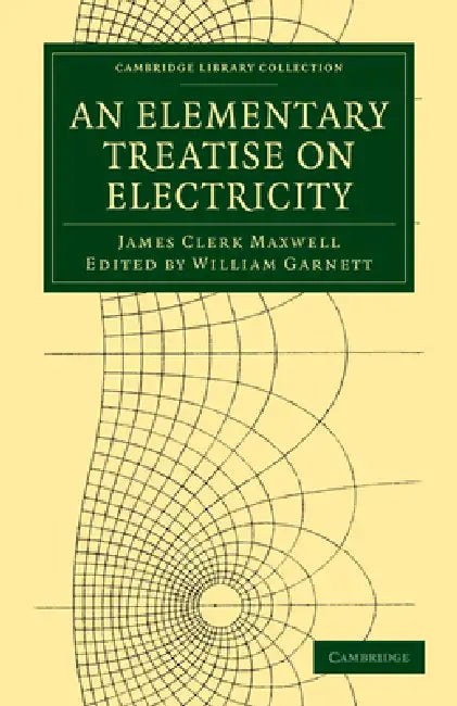 An Elementary Treatise on Electricity by James Clerk Maxwell, William Garnett