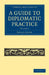 A Guide to Diplomatic Practice - Volume 1 by Ernest Satow