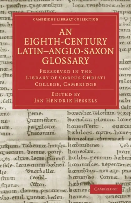 An Eighth-Century Latin Anglo-Saxon Glossary Preserved in the Library of Corpus Christi College, Cambridge by Jan Hendrik Hessels