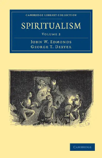 Spiritualism - Volume 2 by John W. Edmonds, George T. Dexter, George T. Dexter