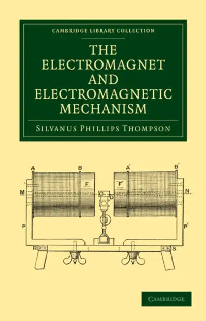 The Electromagnet and Electromagnetic Mechanism by Silvanus Phillips Thompson