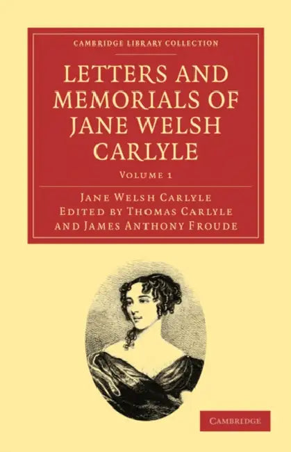 Letters and Memorials of Jane Welsh Carlyle - Volume 1 by Jane Welsh Carlyle, Thomas Carlyle, James Anthony Froude