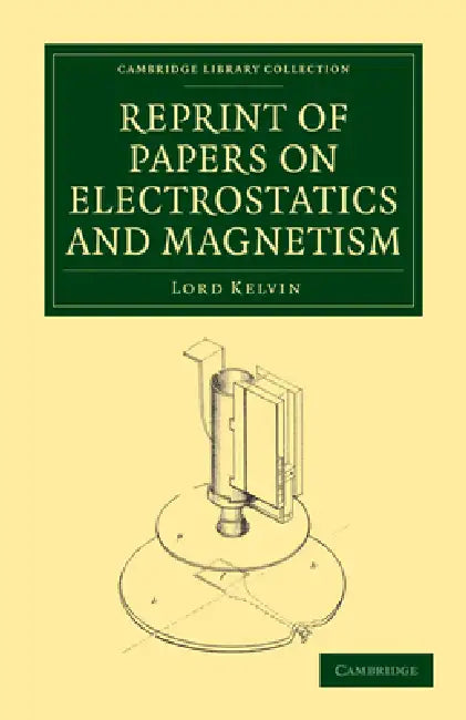 Reprint of Papers on Electrostatics and Magnetism by William Baron Thomson, Lord Kelvin