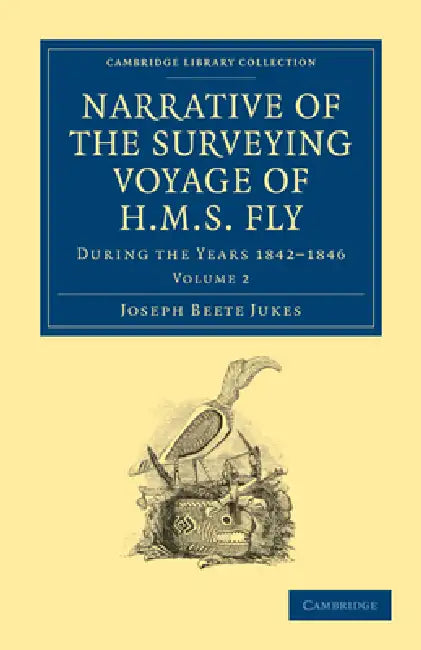 Narrative of the Surveying Voyage of HMS Fly: During the Years 1842 1846 by Joseph Beete Jukes