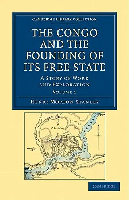 The Congo and the Founding of Its Free State - Volume 1 by Henry Morton Stanley