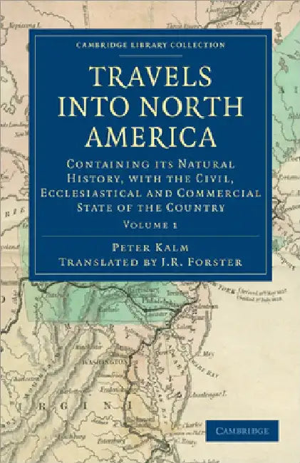 Travels Into North America: Containing Its Natural History, with the Civil, Ecclesiastical and Commercial State of the Country by Peter Kalm