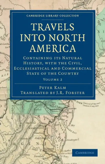 Travels Into North America: Containing Its Natural History, with the Civil, Ecclesiastical and Commercial State of the Country by Peter Kalm, John Reinhold Forster