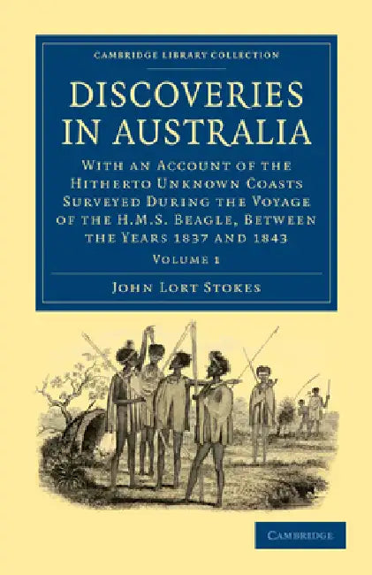 Discoveries in Australia: With an Account of the Hitherto Unknown Coasts Surveyed During the Voyage of the HMS Beagle, Between the Years 1837 an by John Lort Stokes
