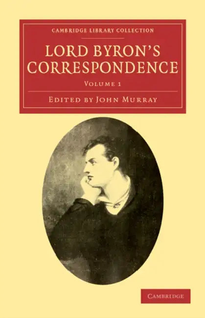 Lord Byron's Correspondence: Chiefly with Lady Melbourne, Mr. Hobhouse, the Hon. Douglas Kinnaird, and P. B. Shelley by George Gordon Byron, John Murray