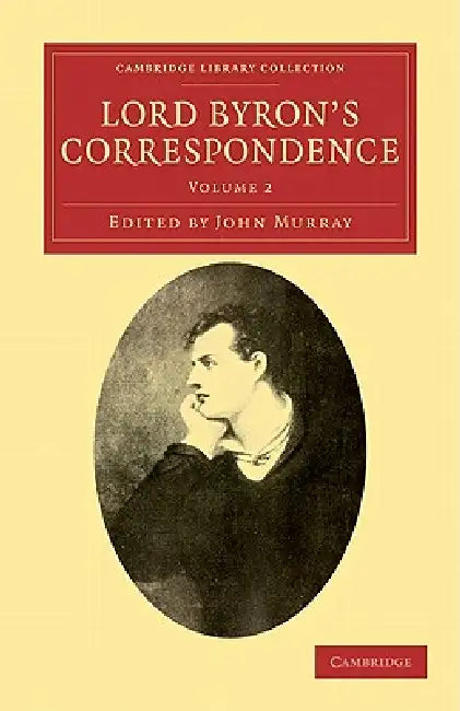Lord Byron's Correspondence: Volume 2: Chiefly with Lady Melbourne, Mr. Hobhouse, the Hon. Douglas Kinnaird, and P.B. Shelley by George Gordon Byron, John Murray