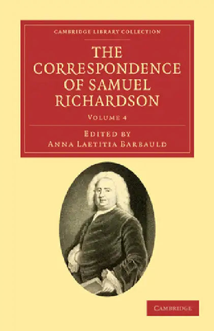 The Correspondence of Samuel Richardson: Author of Pamela, Clarissa, and Sir Charles Grandison by Samuel Richardson, Anna Letitia Barbauld