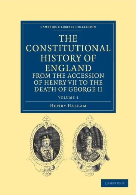 The Constitutional History of England from the Accession of Henry VII to the Death of George II - Volume 1 by Henry Hallam