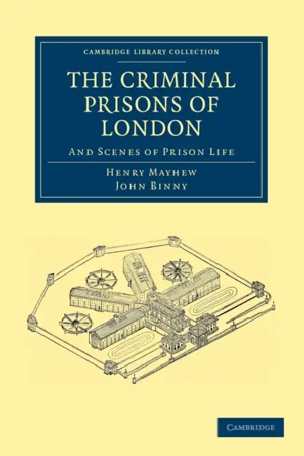 The Criminal Prisons of London by Henry Mayhew, John Binny