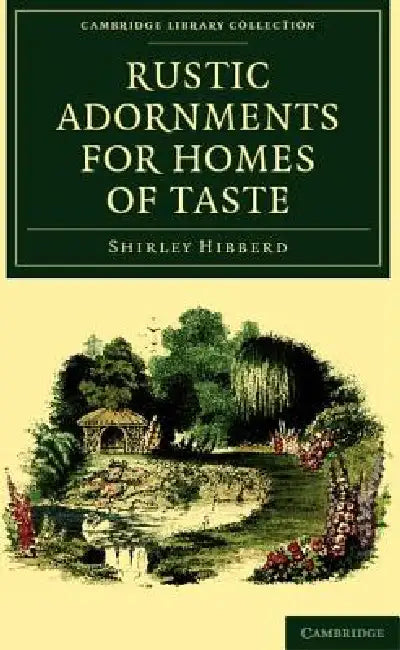 Rustic Adornments for Homes of Taste: And Recreations for Town Folk, in the Study and Imitation of Nature by Shirley Hibberd