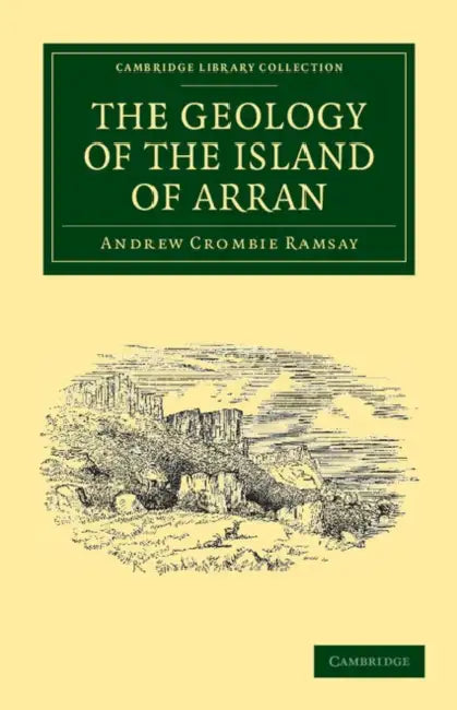 The Geology of the Island of Arran: From Original Survey by Andrew Crombie Ramsay