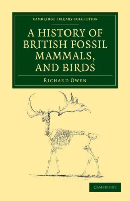 A History of British Fossil Mammals, and Birds by Richard Owen