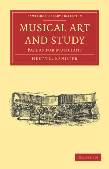 Musical Art and Study: Papers for Musicians by Henry C. Banister