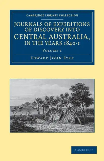 Journals of Expeditions of Discovery Into Central Australia, and Overland from Adelaide to King George's Sound, in the Years 1840-1 - Volume 1 by Edward John Eyre