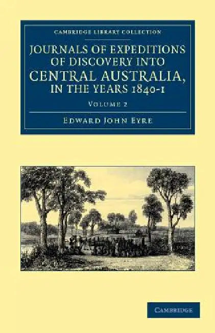 Journals of Expeditions of Discovery Into Central Australia, and Overland from Adelaide to King George's Sound, in the Years 1840-1 - Volume 2 by Edward John Eyre