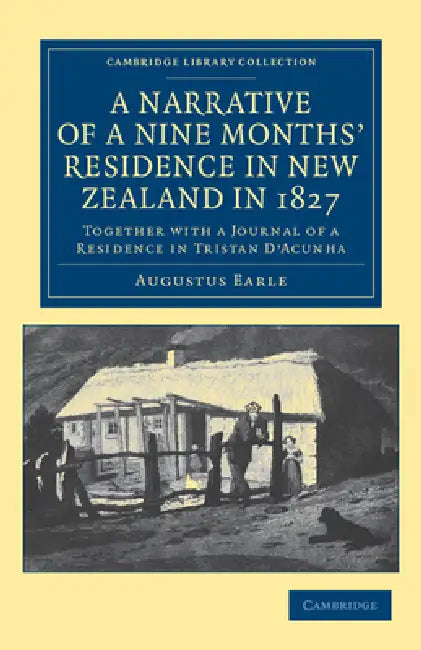 A Narrative of a Nine Months' Residence in New Zealand in 1827 by Augustus Earle