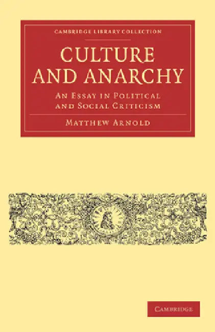 Culture and Anarchy: An Essay in Political and Social Criticism by Matthew Arnold