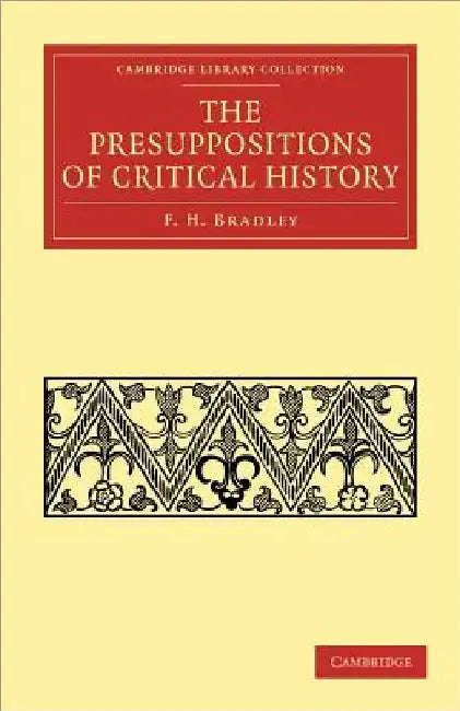 The Presuppositions of Critical History by F. H. Bradley